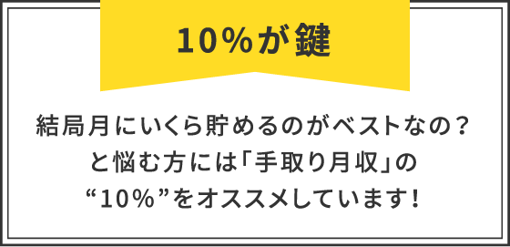 10%が鍵 結局月にいくら貯めるのがベストなの？と悩む方には「手取り月収」の“10％”をオススメしています！