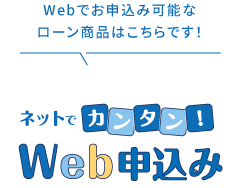 Webでお申込み可能なローン商品はこちらです！