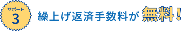 【サポート3】繰上げ返済手数料が無料！