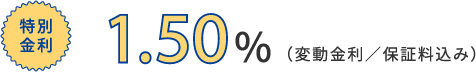 特別金利1.50％（変動金利／保証料込み）