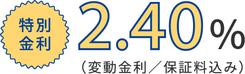 特別金利2.40％（変動金利／保証料込み）