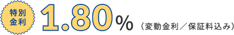 特別金利1.80％（変動金利／保証料込み）