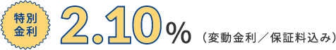 特別金利2.10％（変動金利／保証料込み）