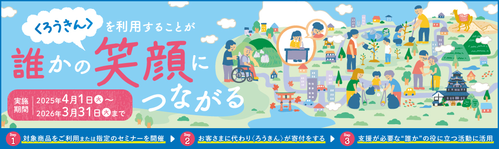 〈ろうきん〉の利用が誰かの笑顔につながる 実施期間2024年4月1日～2025年3月31日