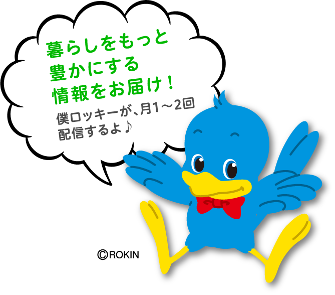 暮らしをもっと豊かにする情報をお届け！僕ロッキーが、月1～2回配信するよ♪