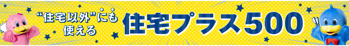 住宅以外にも使える住宅プラス500