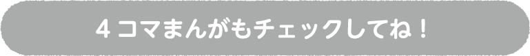 4コマまんがもチェックしてね！