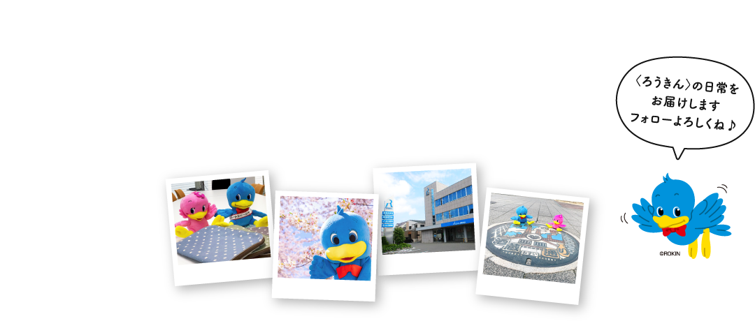 「ろうきん」や「労働組合」を好きになってほしい、その想いから生まれました。暮らしの中で役立つ情報や、日常の活動を伝えます。