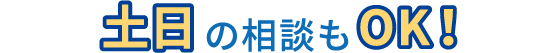 土日の相談もOK!
